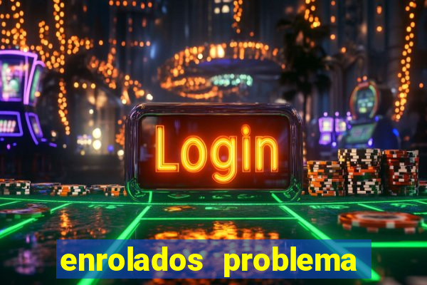 enrolados problema em dobro click jogos